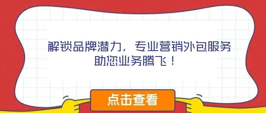  解鎖品牌潛力，專業營銷外包服務助您業務騰飛！