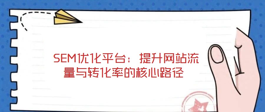 SEM優化平臺:提升網站流量與轉化率的核心路徑