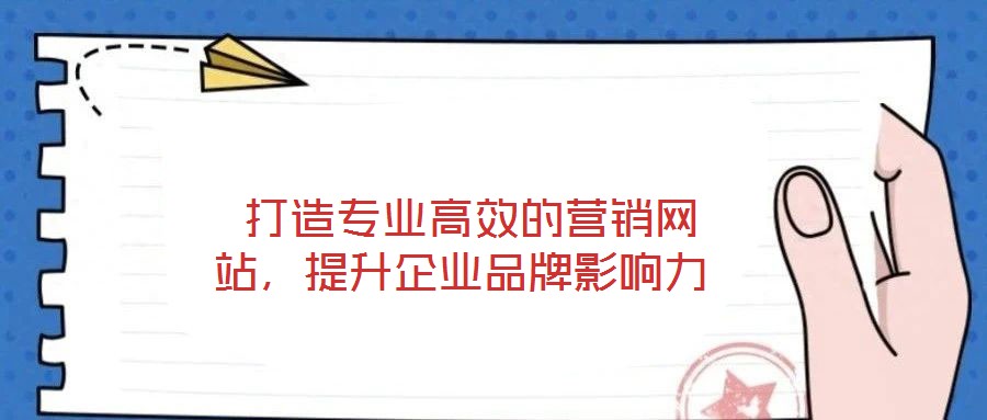 打造專業(yè)高效的營銷網(wǎng)站,提升企業(yè)品牌影響力