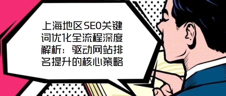 上海地區(qū)SEO關(guān)鍵詞優(yōu)化全流程深度解析:驅(qū)動(dòng)網(wǎng)站排名提升的核心策略