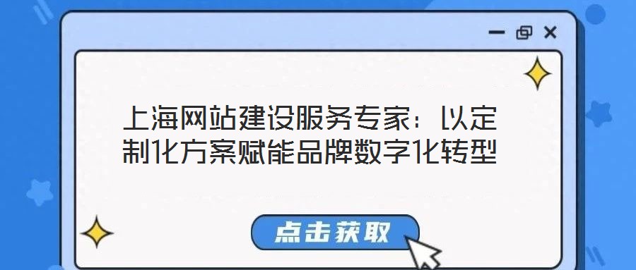 上海網站建設服務專家：以定制化方案賦能品牌數字化轉型