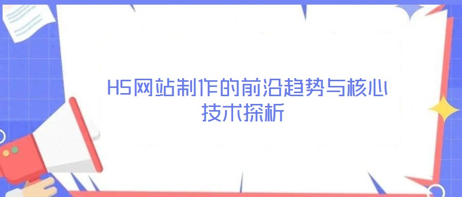  H5網站制作的前沿趨勢與核心技術探析