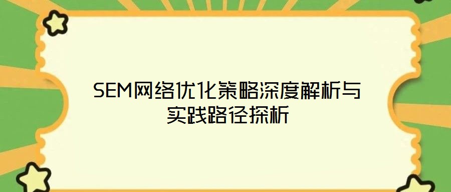 SEM網(wǎng)絡(luò)優(yōu)化策略深度解析與實踐路徑探析