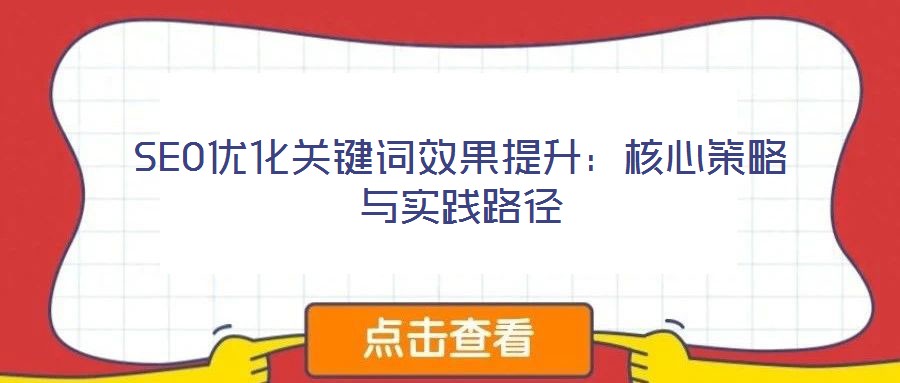 SEO優(yōu)化關(guān)鍵詞效果提升:核心策略與實(shí)踐路徑