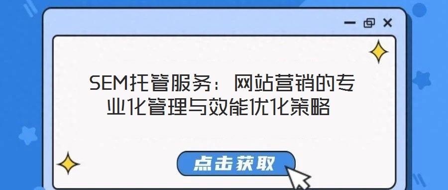 SEM托管服務(wù):網(wǎng)站營銷的專業(yè)化管理與效能優(yōu)化策略