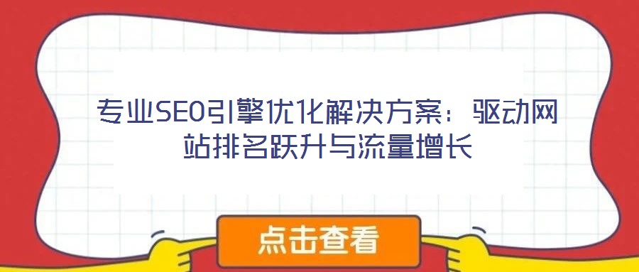 專(zhuān)業(yè)SEO引擎優(yōu)化解決方案:驅(qū)動(dòng)網(wǎng)站排名躍升與流量增長(zhǎng)