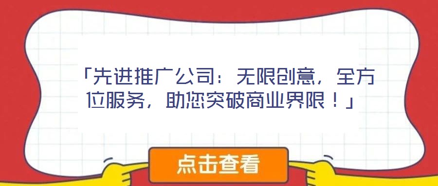 「先進(jìn)推廣公司:無(wú)限創(chuàng)意,全方位服務(wù),助您突破商業(yè)界限!」