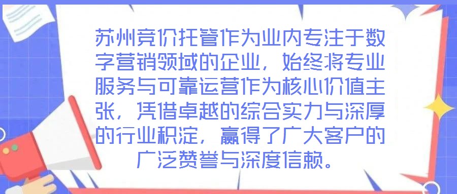 蘇州競價托管作為業內專注于數字營銷領域的企業,始終將專業服務與可靠運營作為核心價值主張,憑借卓越的綜合實力與深厚的行業積淀,贏得了廣大客戶的廣泛贊譽與深度信賴。