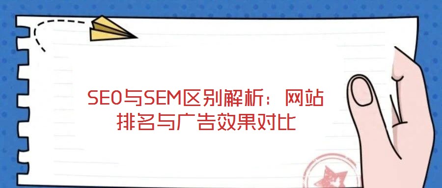 SEO與SEM區別解析:網站排名與廣告效果對比