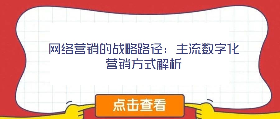 網絡營銷的戰略路徑:主流數字化營銷方式解析