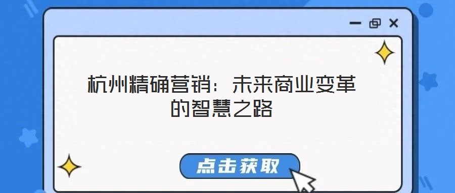 杭州精確營銷：未來商業(yè)變革的智慧之路