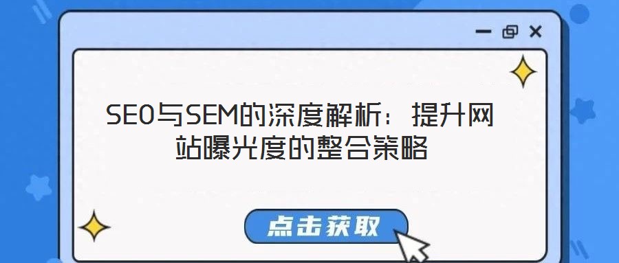 SEO與SEM的深度解析:提升網(wǎng)站曝光度的整合策略