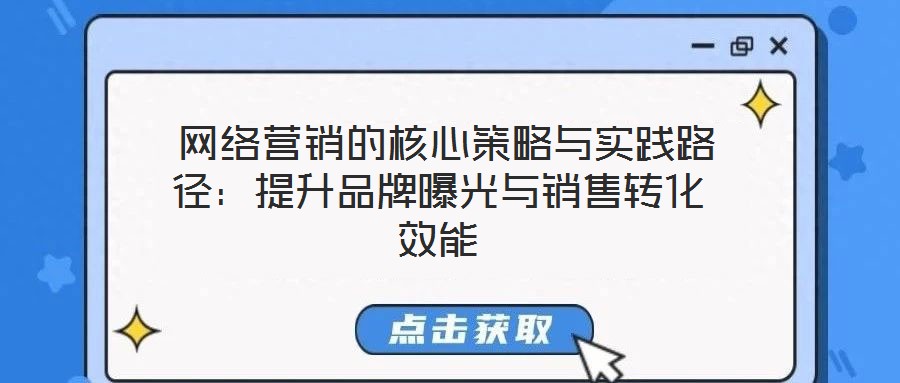  網絡營銷的核心策略與實踐路徑：提升品牌曝光與銷售轉化效能