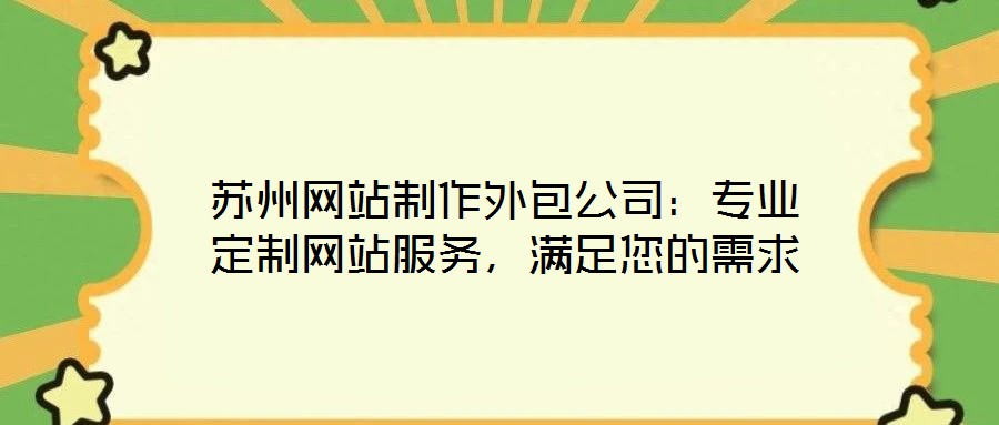 蘇州網站制作外包公司:專業定制網站服務,滿足您的需求