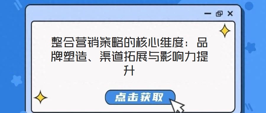 整合營銷策略的核心維度：品牌塑造、渠道拓展與影響力提升
