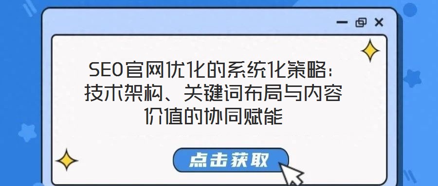 SEO官網優化的系統化策略:技術架構、關鍵詞布局與內容價值的協同賦能