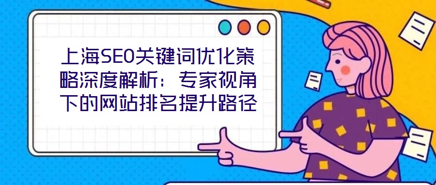 上海SEO關鍵詞優化策略深度解析:專家視角下的網站排名提升路徑