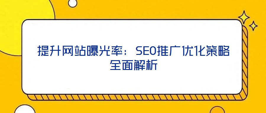 提升網站曝光率:SEO推廣優化策略全面解析