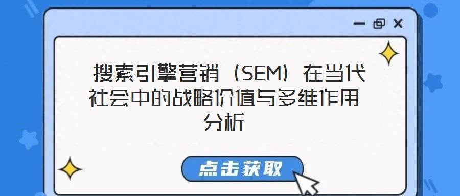 搜索引擎營銷(SEM)在當代社會中的戰略價值與多維作用分析