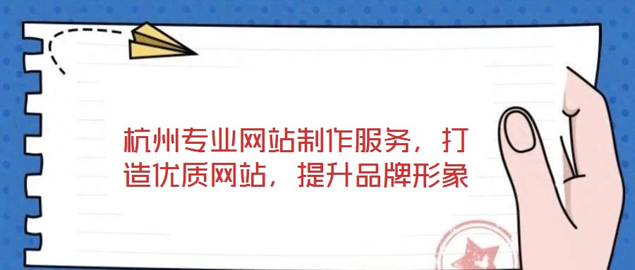 杭州專業(yè)網(wǎng)站制作服務,打造優(yōu)質(zhì)網(wǎng)站,提升品牌形象