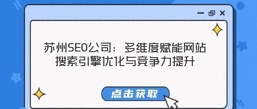 蘇州SEO公司:多維度賦能網(wǎng)站搜索引擎優(yōu)化與競爭力提升