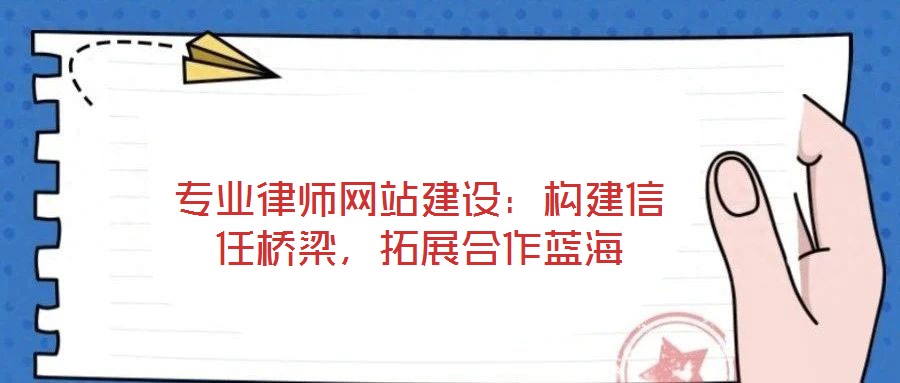 專業律師網站建設：構建信任橋梁，拓展合作藍海