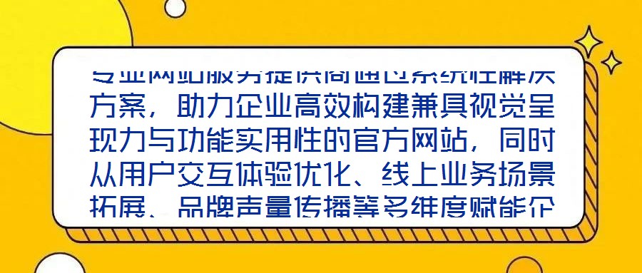專業(yè)網站服務提供商通過系統性解決方案,助力企業(yè)高效構建兼具視覺呈現力與功能實用性的官方網站,同時從用戶交互體驗優(yōu)化、線上業(yè)務場景拓展、品牌聲量傳播等多維度賦能企