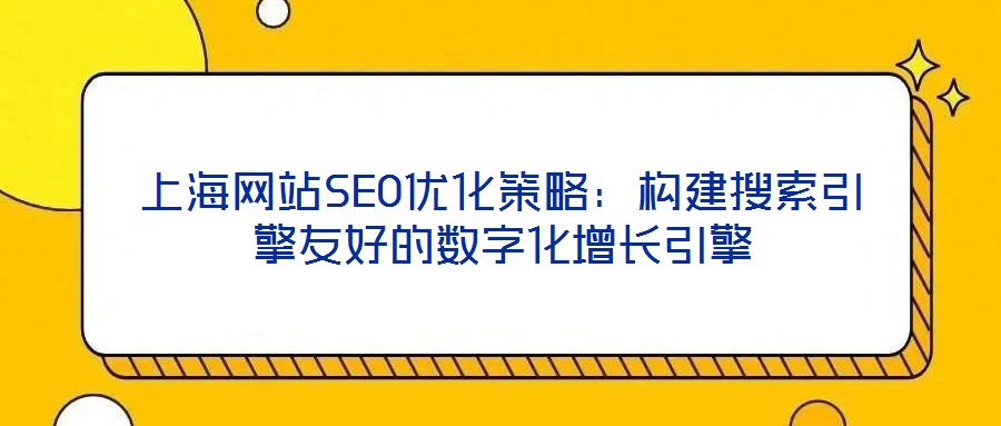 上海網站SEO優化策略：構建搜索引擎友好的數字化增長引擎
