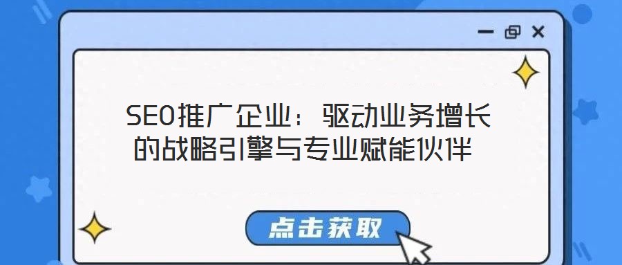  SEO推廣企業：驅動業務增長的戰略引擎與專業賦能伙伴