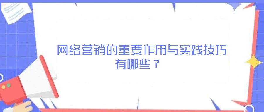 網絡營銷的重要作用與實踐技巧有哪些?