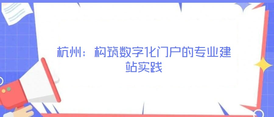 杭州:構筑數字化門戶的專業建站實踐