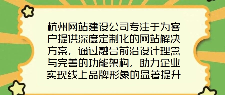 杭州網站建設公司專注于為客戶提供深度定制化的網站解決方案,通過融合前沿設計理念與完善的功能架構,助力企業實現線上品牌形象的顯著提升。在服務實踐中,公司圍繞網站設