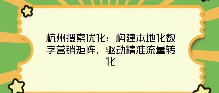 杭州搜索優(yōu)化:構(gòu)建本地化數(shù)字營(yíng)銷矩陣,驅(qū)動(dòng)精準(zhǔn)流量轉(zhuǎn)化