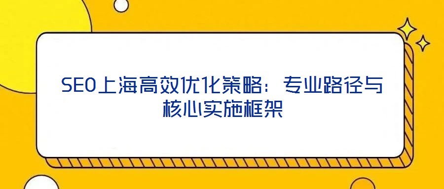 SEO上海高效優化策略:專業路徑與核心實施框架