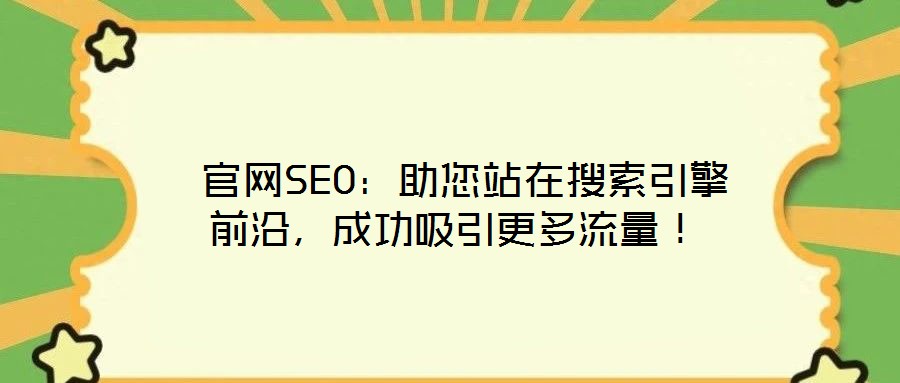 官網(wǎng)SEO:助您站在搜索引擎前沿,成功吸引更多流量!