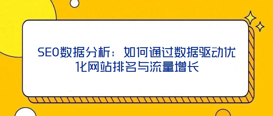 SEO數據分析:如何通過數據驅動優化網站排名與流量增長