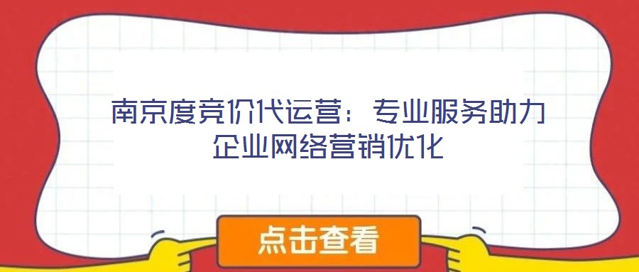 南京度競價(jià)代運(yùn)營:專業(yè)服務(wù)助力企業(yè)網(wǎng)絡(luò)營銷優(yōu)化