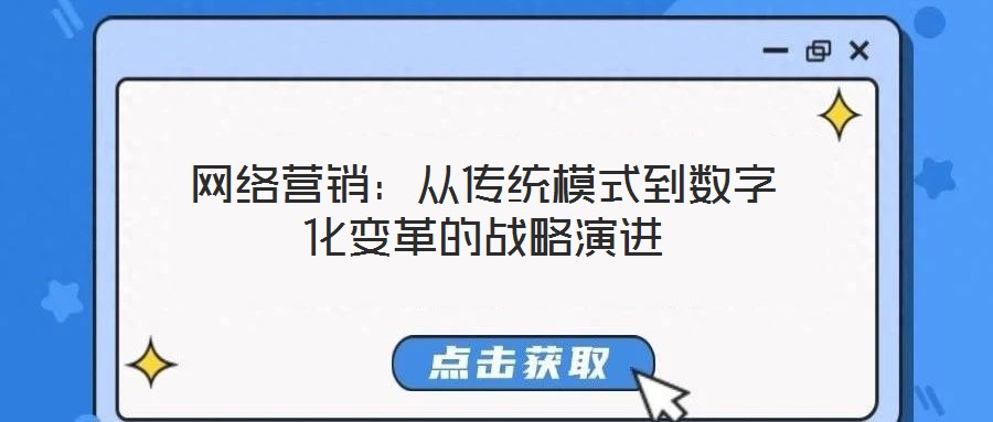 網絡營銷:從傳統模式到數字化變革的戰略演進