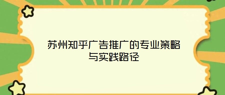 蘇州知乎廣告推廣的專業策略與實踐路徑