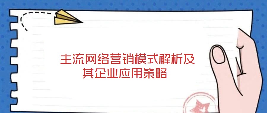主流網絡營銷模式解析及其企業應用策略