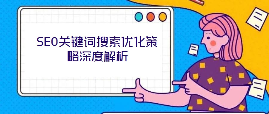 SEO關鍵詞搜索優(yōu)化策略深度解析
