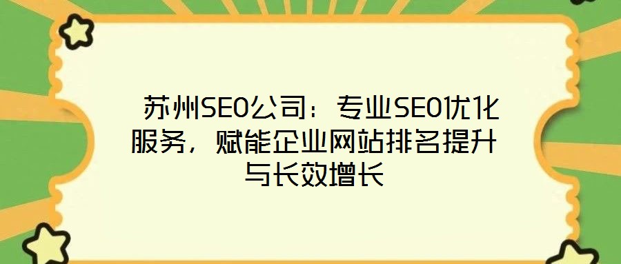 蘇州SEO公司:專業SEO優化服務,賦能企業網站排名提升與長效增長