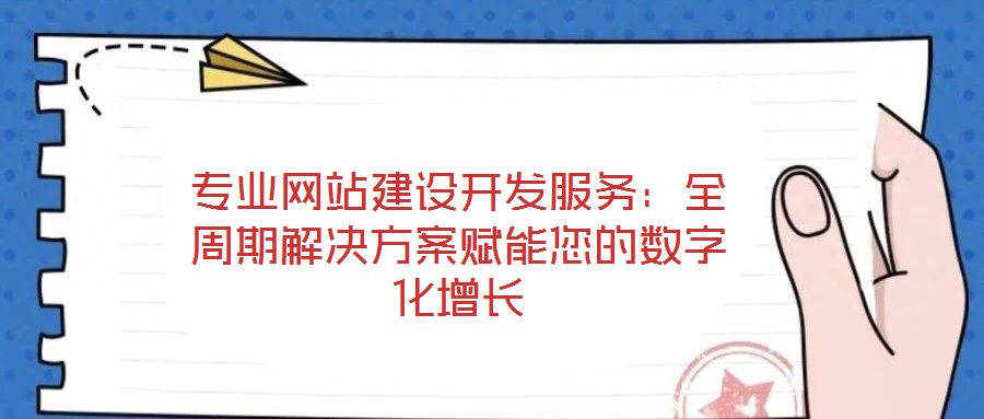 專業網站建設開發服務:全周期解決方案賦能您的數字化增長