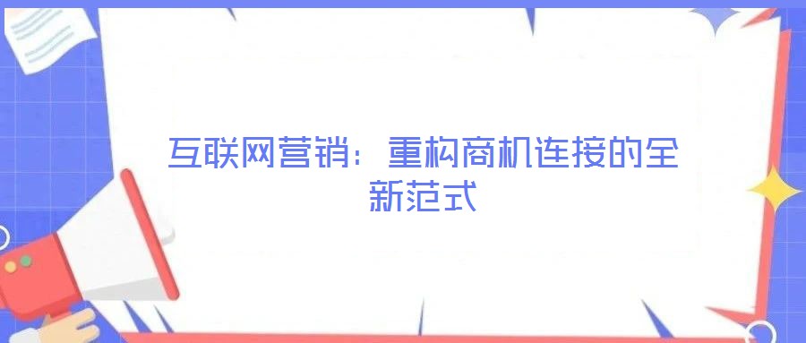 互聯(lián)網(wǎng)營銷：重構(gòu)商機(jī)連接的全新范式