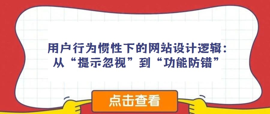  用戶行為慣性下的網(wǎng)站設計邏輯：從“提示忽視”到“功能防錯”