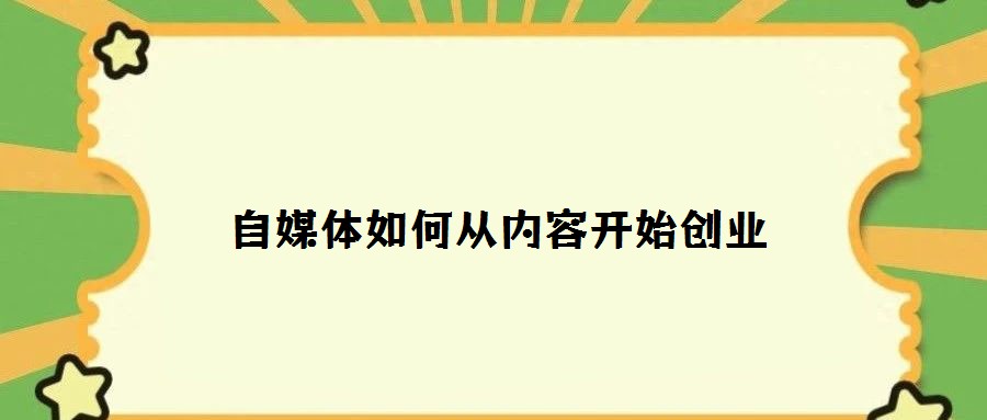 自媒體如何從內(nèi)容開(kāi)始創(chuàng)業(yè)