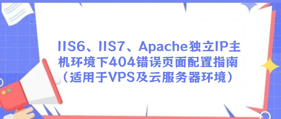  IIS6、IIS7、Apache獨立IP主機環境下404錯誤頁面配置指南（適用于VPS及云服務器環境）
